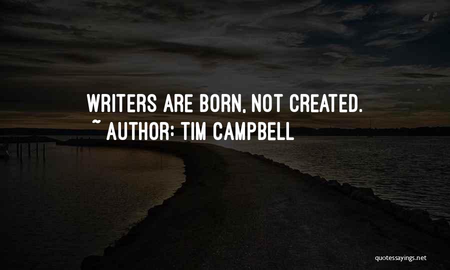 Tim Campbell Quotes: Writers Are Born, Not Created.