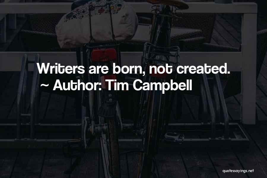 Tim Campbell Quotes: Writers Are Born, Not Created.