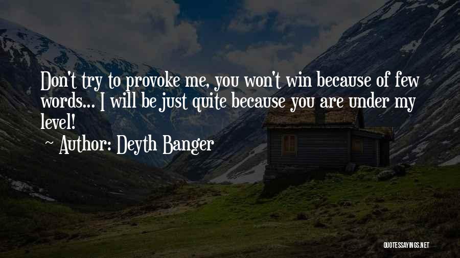 Deyth Banger Quotes: Don't Try To Provoke Me, You Won't Win Because Of Few Words... I Will Be Just Quite Because You Are