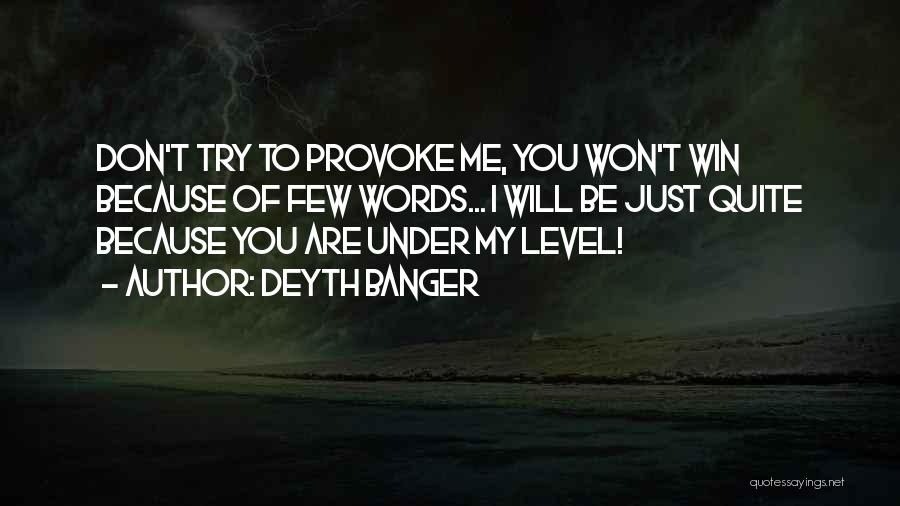 Deyth Banger Quotes: Don't Try To Provoke Me, You Won't Win Because Of Few Words... I Will Be Just Quite Because You Are