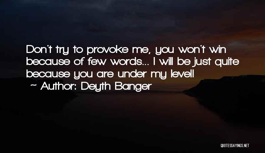 Deyth Banger Quotes: Don't Try To Provoke Me, You Won't Win Because Of Few Words... I Will Be Just Quite Because You Are