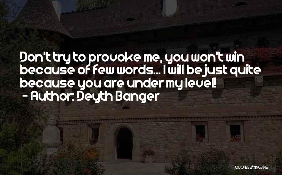 Deyth Banger Quotes: Don't Try To Provoke Me, You Won't Win Because Of Few Words... I Will Be Just Quite Because You Are