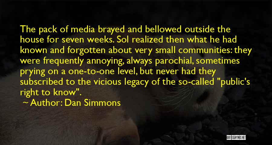 Dan Simmons Quotes: The Pack Of Media Brayed And Bellowed Outside The House For Seven Weeks. Sol Realized Then What He Had Known