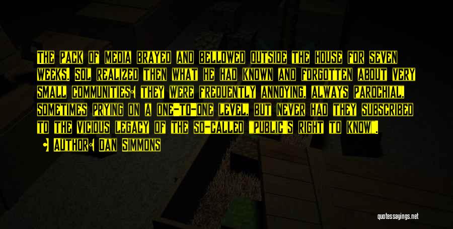 Dan Simmons Quotes: The Pack Of Media Brayed And Bellowed Outside The House For Seven Weeks. Sol Realized Then What He Had Known