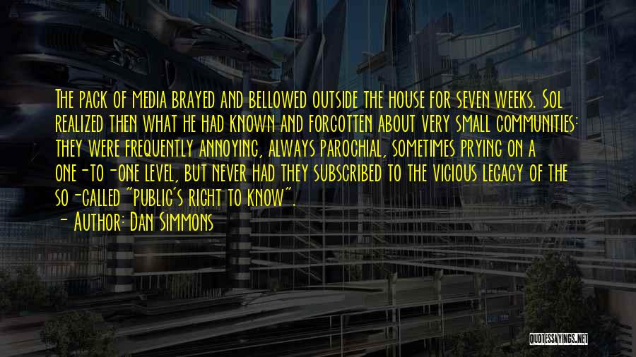 Dan Simmons Quotes: The Pack Of Media Brayed And Bellowed Outside The House For Seven Weeks. Sol Realized Then What He Had Known