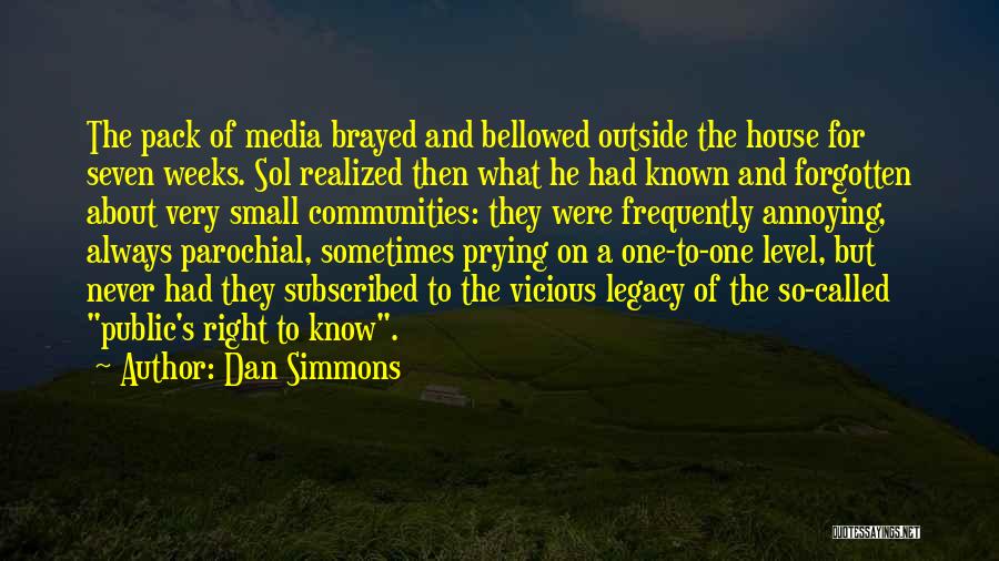 Dan Simmons Quotes: The Pack Of Media Brayed And Bellowed Outside The House For Seven Weeks. Sol Realized Then What He Had Known