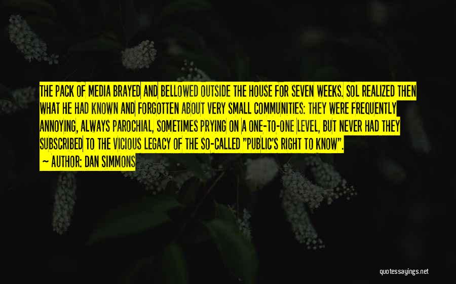 Dan Simmons Quotes: The Pack Of Media Brayed And Bellowed Outside The House For Seven Weeks. Sol Realized Then What He Had Known