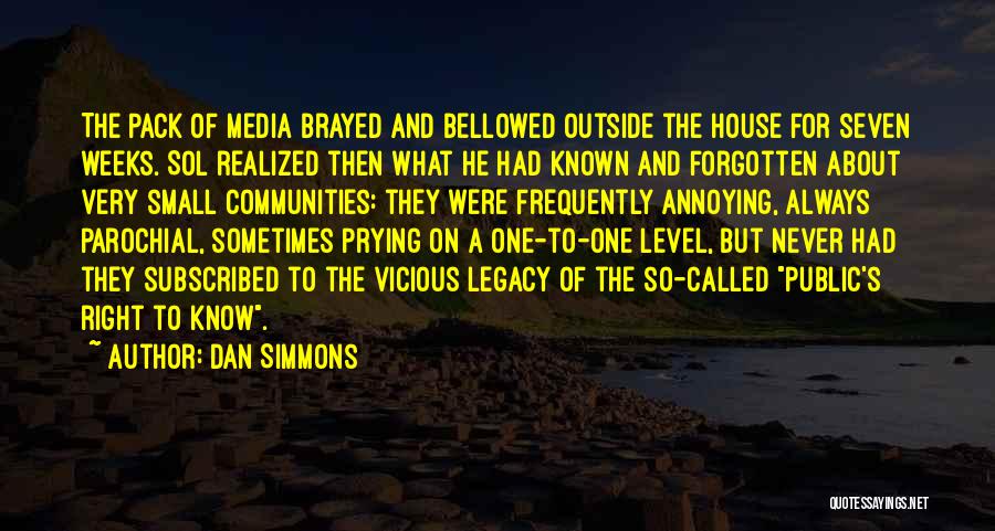 Dan Simmons Quotes: The Pack Of Media Brayed And Bellowed Outside The House For Seven Weeks. Sol Realized Then What He Had Known