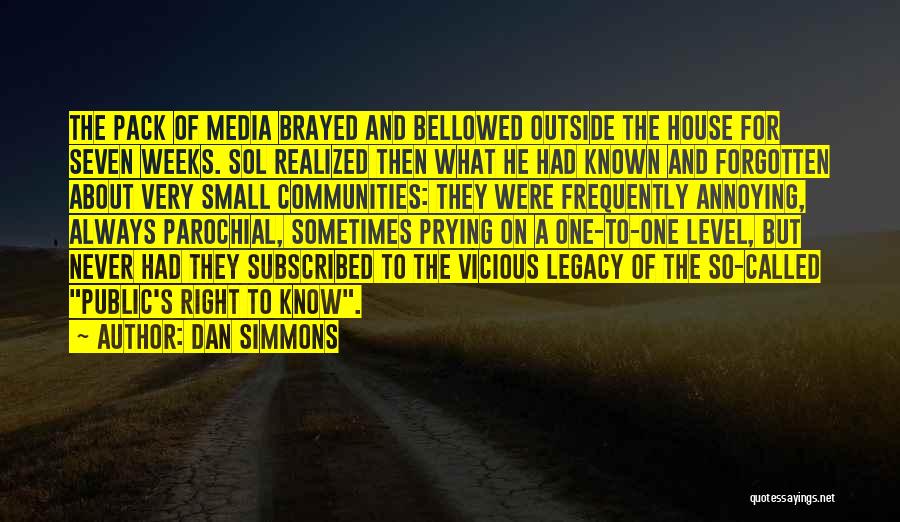 Dan Simmons Quotes: The Pack Of Media Brayed And Bellowed Outside The House For Seven Weeks. Sol Realized Then What He Had Known
