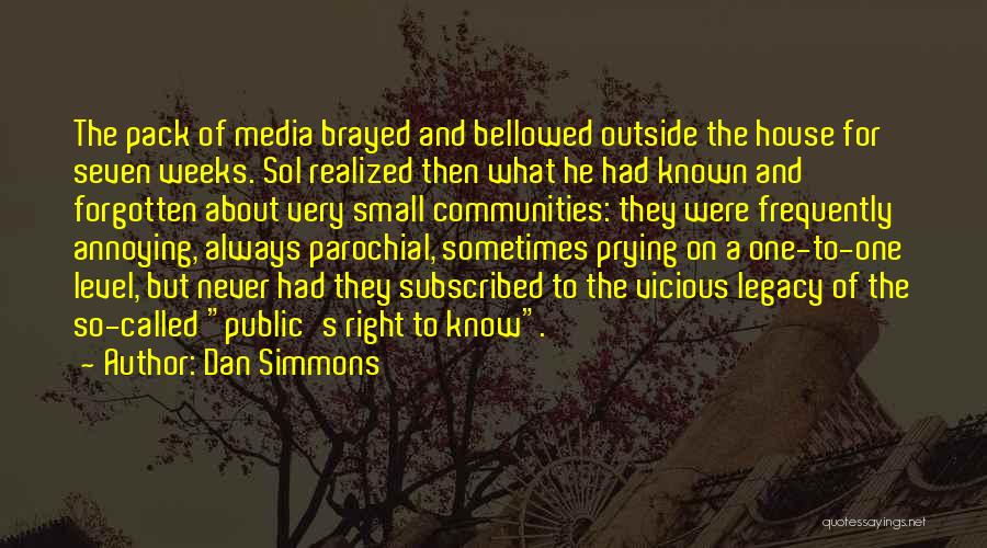 Dan Simmons Quotes: The Pack Of Media Brayed And Bellowed Outside The House For Seven Weeks. Sol Realized Then What He Had Known