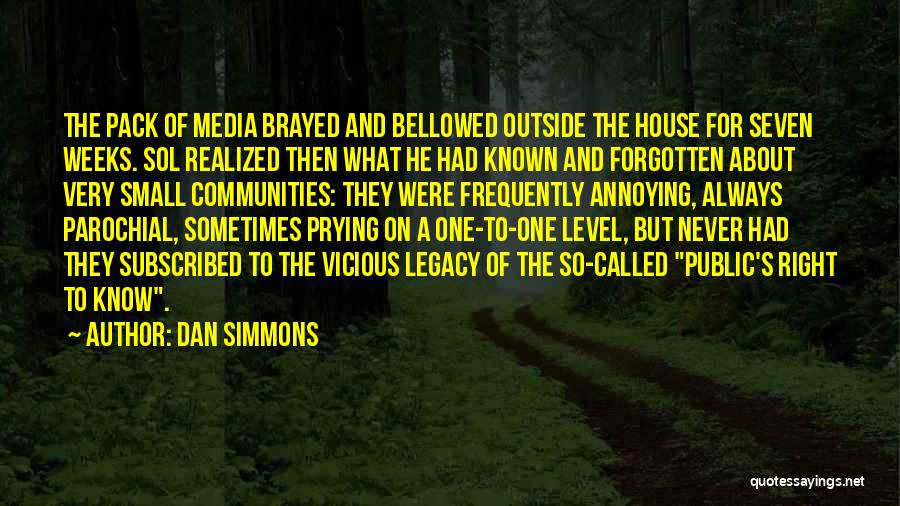 Dan Simmons Quotes: The Pack Of Media Brayed And Bellowed Outside The House For Seven Weeks. Sol Realized Then What He Had Known