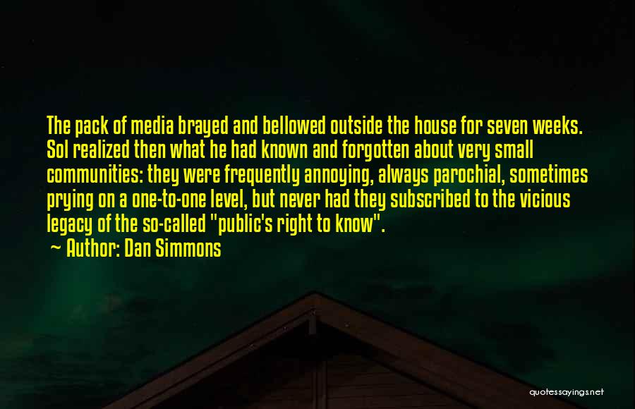Dan Simmons Quotes: The Pack Of Media Brayed And Bellowed Outside The House For Seven Weeks. Sol Realized Then What He Had Known
