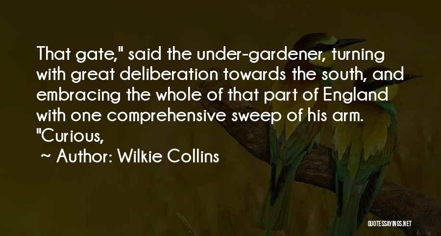 Wilkie Collins Quotes: That Gate, Said The Under-gardener, Turning With Great Deliberation Towards The South, And Embracing The Whole Of That Part Of