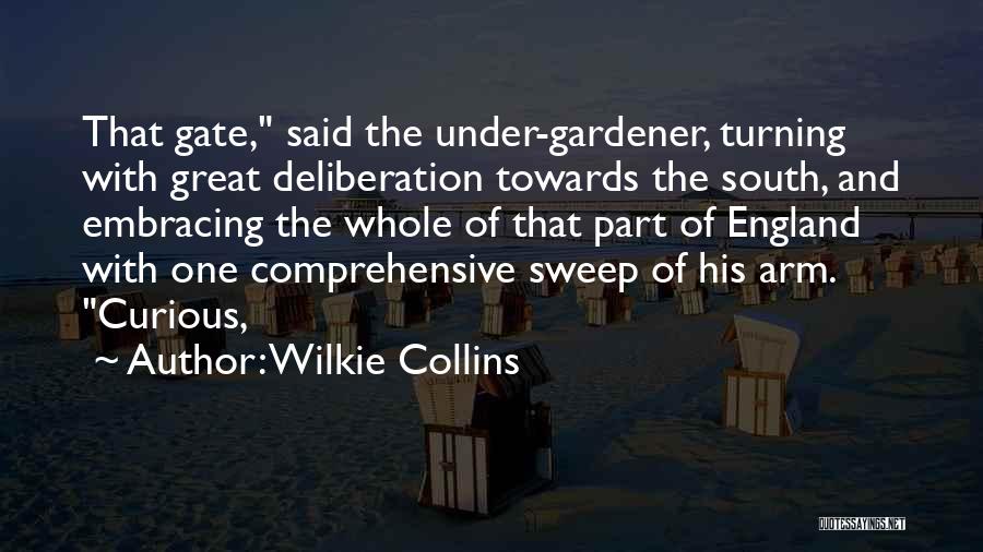Wilkie Collins Quotes: That Gate, Said The Under-gardener, Turning With Great Deliberation Towards The South, And Embracing The Whole Of That Part Of