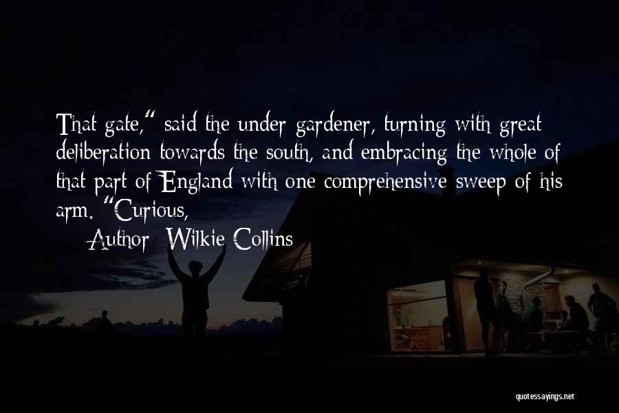 Wilkie Collins Quotes: That Gate, Said The Under-gardener, Turning With Great Deliberation Towards The South, And Embracing The Whole Of That Part Of