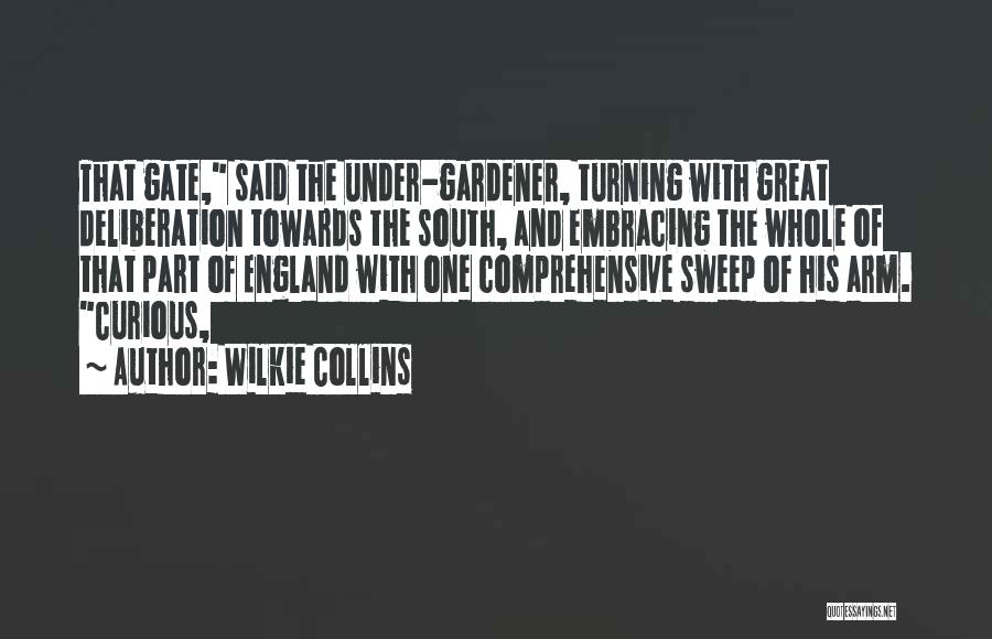 Wilkie Collins Quotes: That Gate, Said The Under-gardener, Turning With Great Deliberation Towards The South, And Embracing The Whole Of That Part Of
