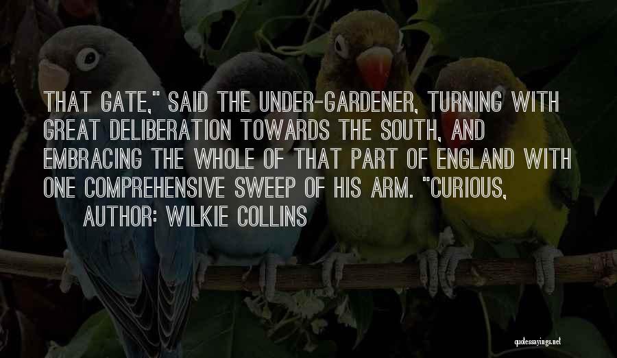 Wilkie Collins Quotes: That Gate, Said The Under-gardener, Turning With Great Deliberation Towards The South, And Embracing The Whole Of That Part Of