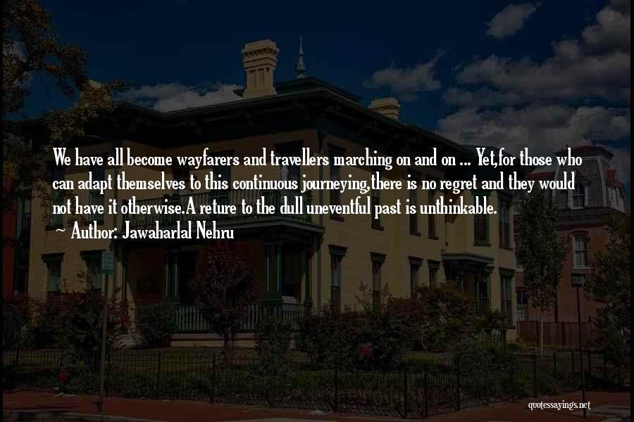 Jawaharlal Nehru Quotes: We Have All Become Wayfarers And Travellers Marching On And On ... Yet,for Those Who Can Adapt Themselves To This