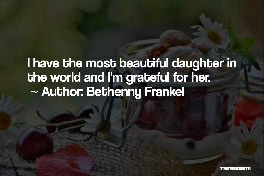 Bethenny Frankel Quotes: I Have The Most Beautiful Daughter In The World And I'm Grateful For Her.