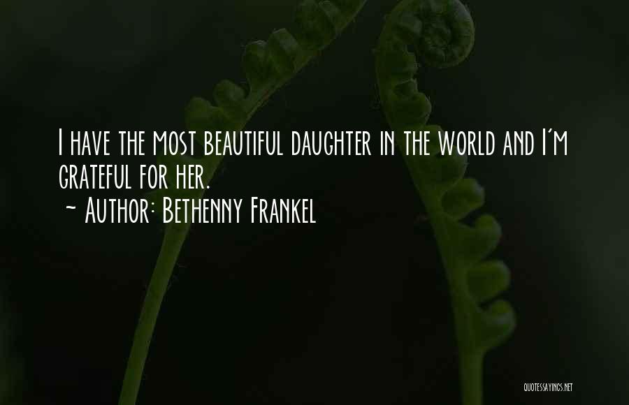 Bethenny Frankel Quotes: I Have The Most Beautiful Daughter In The World And I'm Grateful For Her.