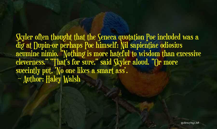 Haley Walsh Quotes: Skyler Often Thought That The Seneca Quotation Poe Included Was A Dig At Dupin-or Perhaps Poe Himself: Nil Sapientiae Odiosius