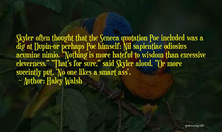 Haley Walsh Quotes: Skyler Often Thought That The Seneca Quotation Poe Included Was A Dig At Dupin-or Perhaps Poe Himself: Nil Sapientiae Odiosius