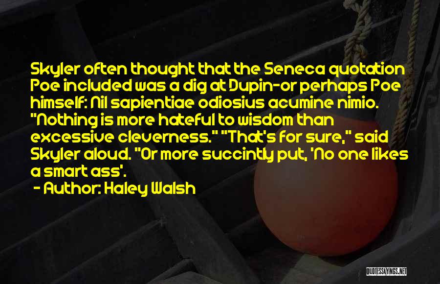 Haley Walsh Quotes: Skyler Often Thought That The Seneca Quotation Poe Included Was A Dig At Dupin-or Perhaps Poe Himself: Nil Sapientiae Odiosius