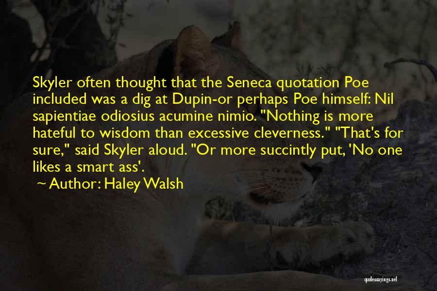 Haley Walsh Quotes: Skyler Often Thought That The Seneca Quotation Poe Included Was A Dig At Dupin-or Perhaps Poe Himself: Nil Sapientiae Odiosius