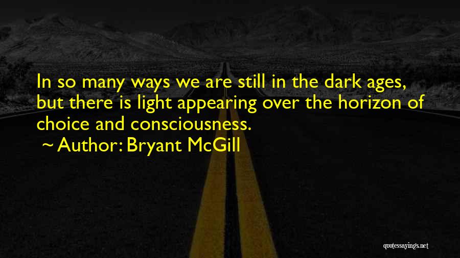Bryant McGill Quotes: In So Many Ways We Are Still In The Dark Ages, But There Is Light Appearing Over The Horizon Of