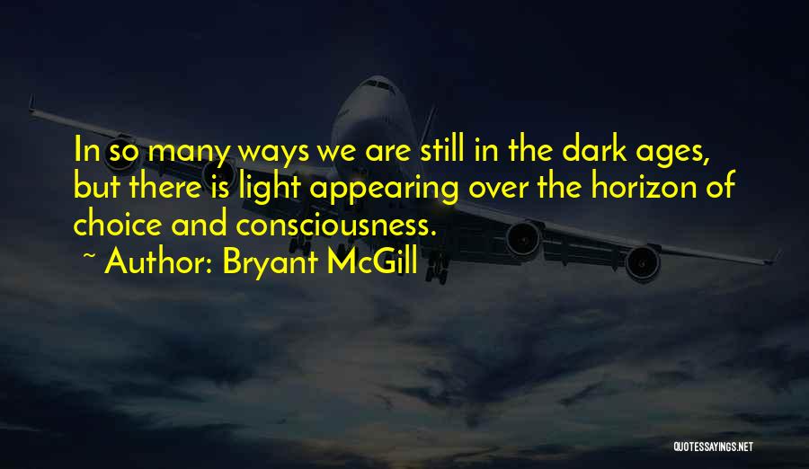 Bryant McGill Quotes: In So Many Ways We Are Still In The Dark Ages, But There Is Light Appearing Over The Horizon Of