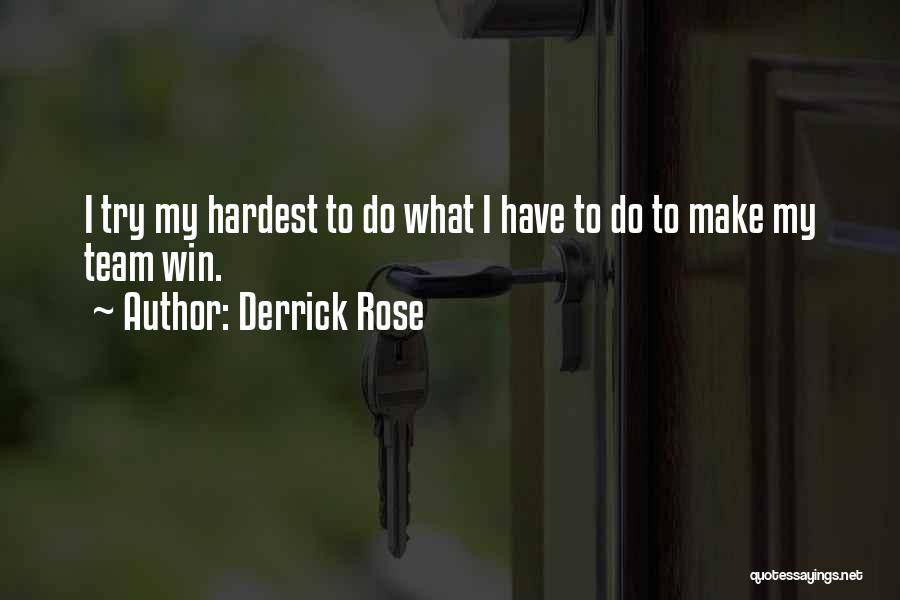 Derrick Rose Quotes: I Try My Hardest To Do What I Have To Do To Make My Team Win.