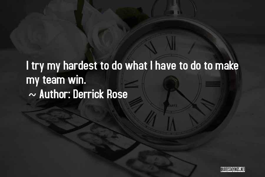 Derrick Rose Quotes: I Try My Hardest To Do What I Have To Do To Make My Team Win.