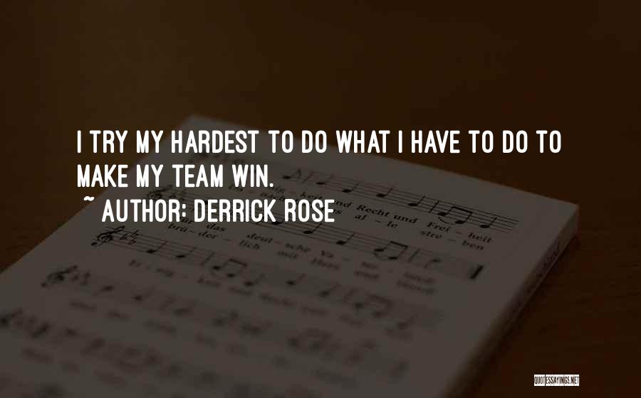 Derrick Rose Quotes: I Try My Hardest To Do What I Have To Do To Make My Team Win.