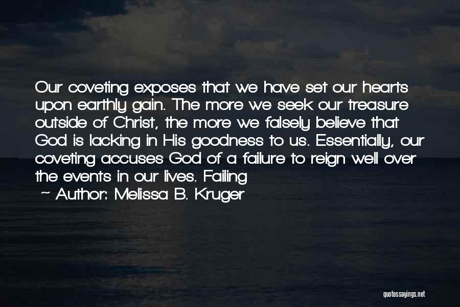 Melissa B. Kruger Quotes: Our Coveting Exposes That We Have Set Our Hearts Upon Earthly Gain. The More We Seek Our Treasure Outside Of