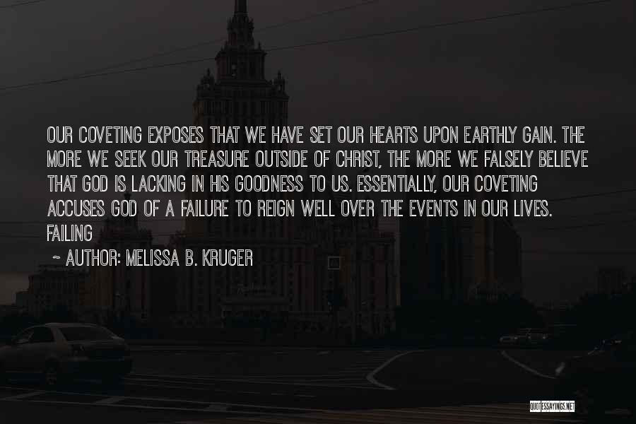 Melissa B. Kruger Quotes: Our Coveting Exposes That We Have Set Our Hearts Upon Earthly Gain. The More We Seek Our Treasure Outside Of