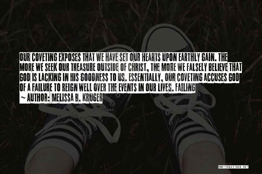 Melissa B. Kruger Quotes: Our Coveting Exposes That We Have Set Our Hearts Upon Earthly Gain. The More We Seek Our Treasure Outside Of