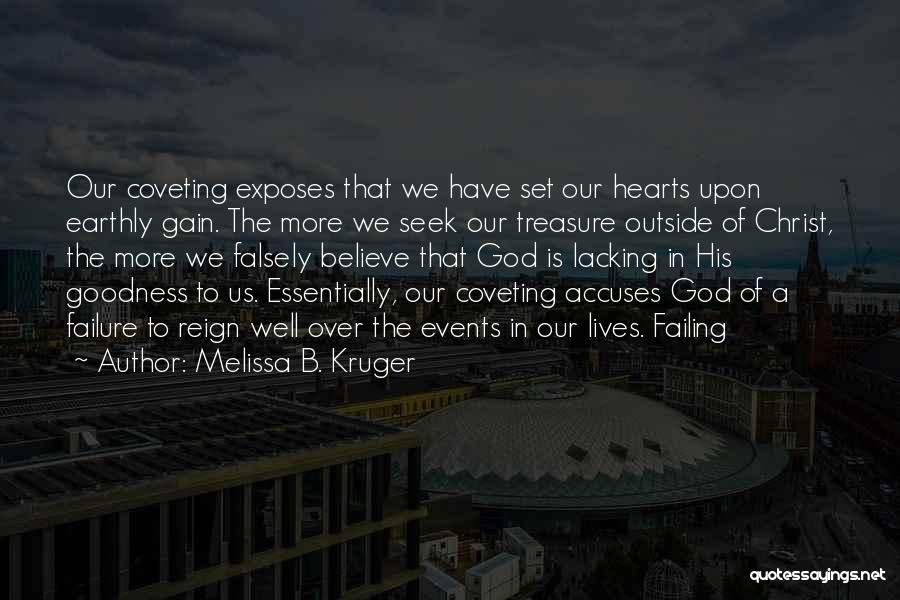 Melissa B. Kruger Quotes: Our Coveting Exposes That We Have Set Our Hearts Upon Earthly Gain. The More We Seek Our Treasure Outside Of