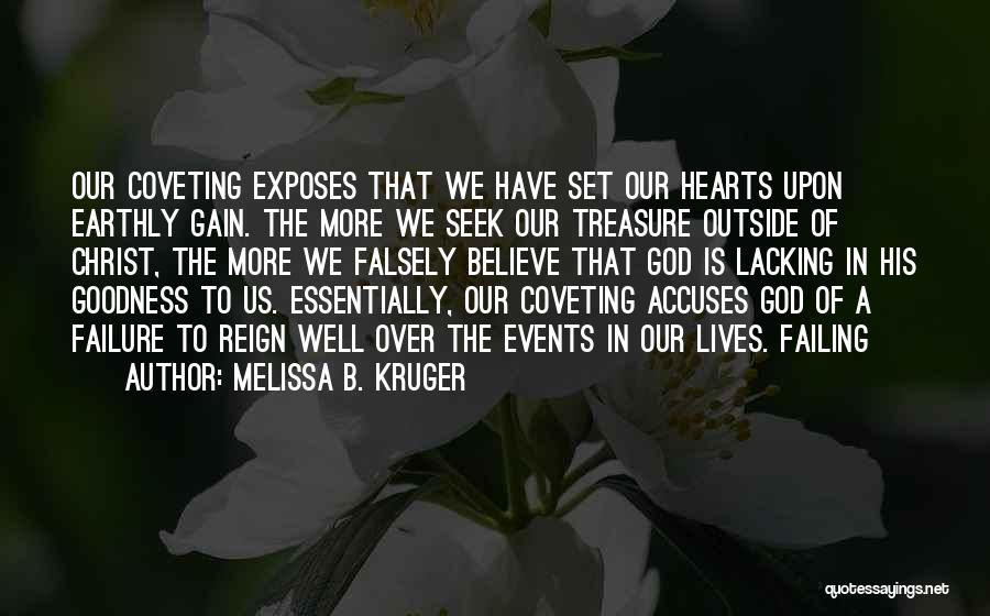 Melissa B. Kruger Quotes: Our Coveting Exposes That We Have Set Our Hearts Upon Earthly Gain. The More We Seek Our Treasure Outside Of