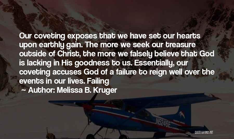 Melissa B. Kruger Quotes: Our Coveting Exposes That We Have Set Our Hearts Upon Earthly Gain. The More We Seek Our Treasure Outside Of
