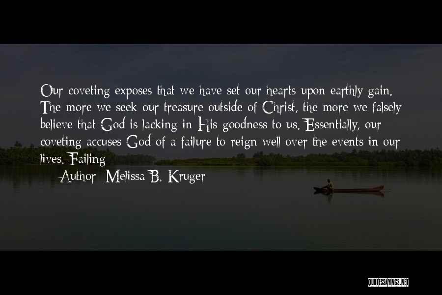 Melissa B. Kruger Quotes: Our Coveting Exposes That We Have Set Our Hearts Upon Earthly Gain. The More We Seek Our Treasure Outside Of