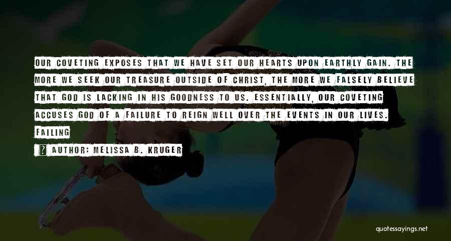Melissa B. Kruger Quotes: Our Coveting Exposes That We Have Set Our Hearts Upon Earthly Gain. The More We Seek Our Treasure Outside Of