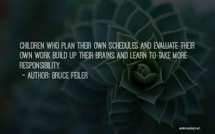 Bruce Feiler Quotes: Children Who Plan Their Own Schedules And Evaluate Their Own Work Build Up Their Brains And Learn To Take More