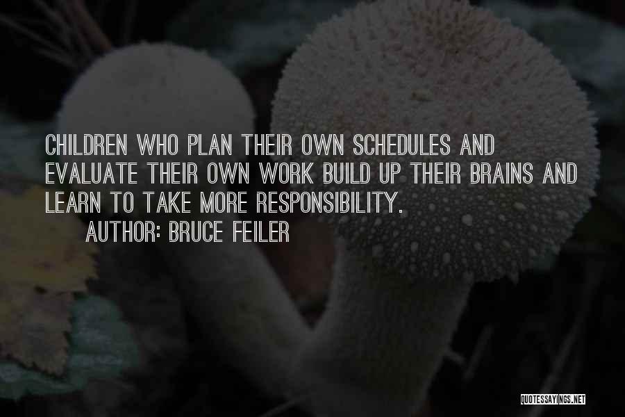 Bruce Feiler Quotes: Children Who Plan Their Own Schedules And Evaluate Their Own Work Build Up Their Brains And Learn To Take More