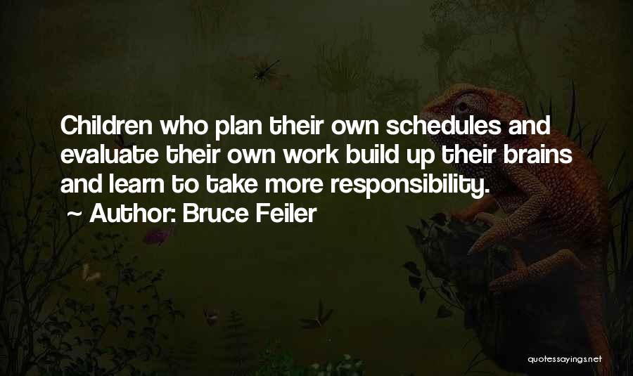 Bruce Feiler Quotes: Children Who Plan Their Own Schedules And Evaluate Their Own Work Build Up Their Brains And Learn To Take More