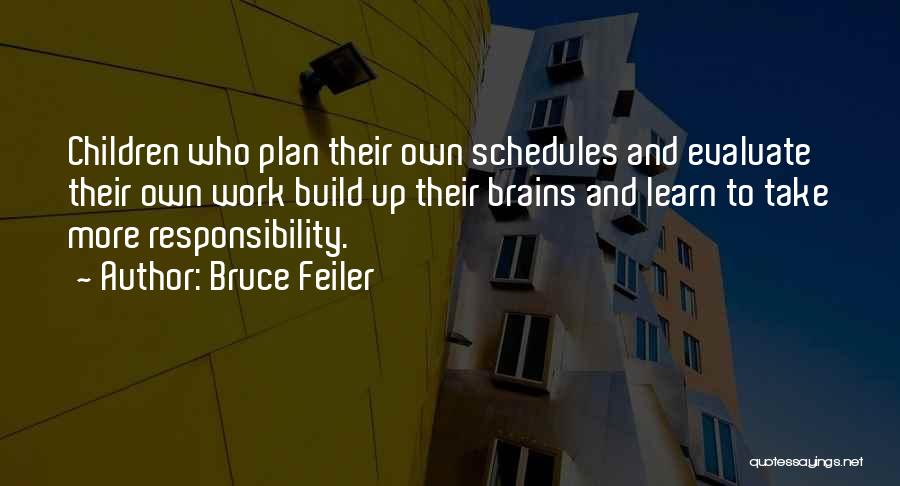 Bruce Feiler Quotes: Children Who Plan Their Own Schedules And Evaluate Their Own Work Build Up Their Brains And Learn To Take More