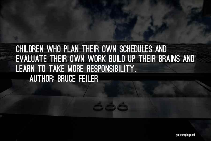 Bruce Feiler Quotes: Children Who Plan Their Own Schedules And Evaluate Their Own Work Build Up Their Brains And Learn To Take More