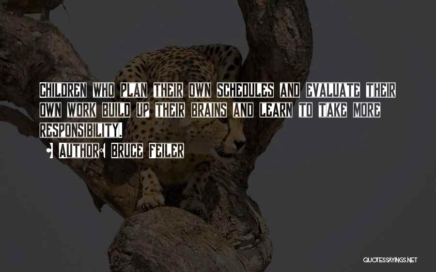 Bruce Feiler Quotes: Children Who Plan Their Own Schedules And Evaluate Their Own Work Build Up Their Brains And Learn To Take More