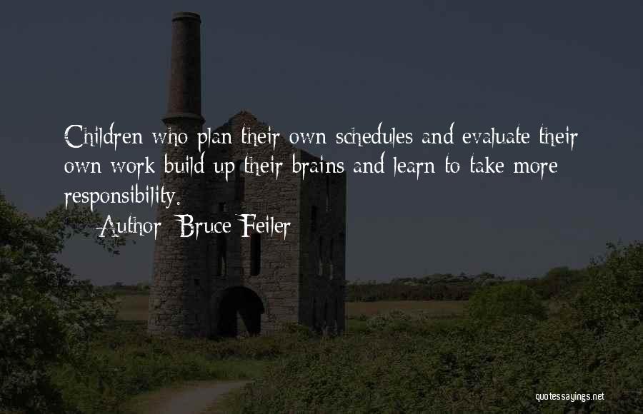 Bruce Feiler Quotes: Children Who Plan Their Own Schedules And Evaluate Their Own Work Build Up Their Brains And Learn To Take More