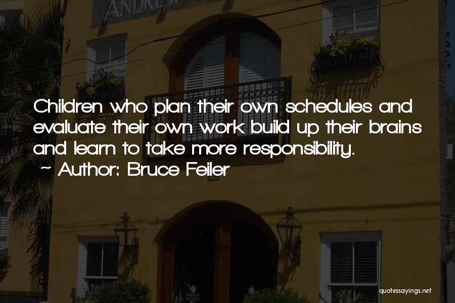 Bruce Feiler Quotes: Children Who Plan Their Own Schedules And Evaluate Their Own Work Build Up Their Brains And Learn To Take More