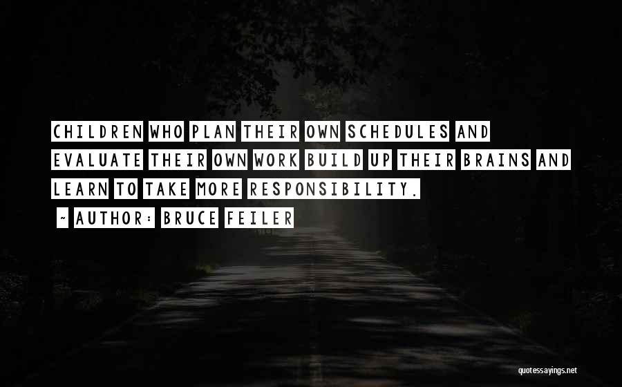Bruce Feiler Quotes: Children Who Plan Their Own Schedules And Evaluate Their Own Work Build Up Their Brains And Learn To Take More